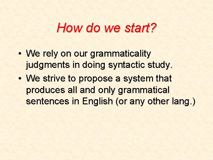 How do we start? • We rely on our grammaticality judgments in doing syntactic