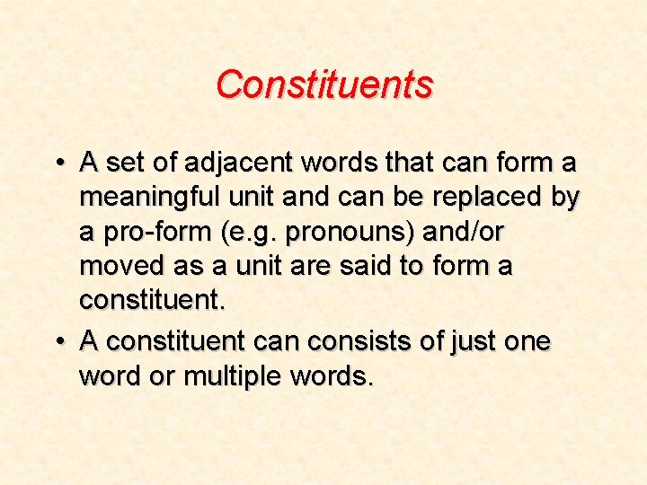 Constituents • A set of adjacent words that can form a meaningful unit and