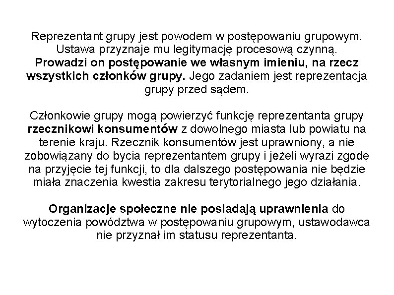 Reprezentant grupy jest powodem w postępowaniu grupowym. Ustawa przyznaje mu legitymację procesową czynną. Prowadzi