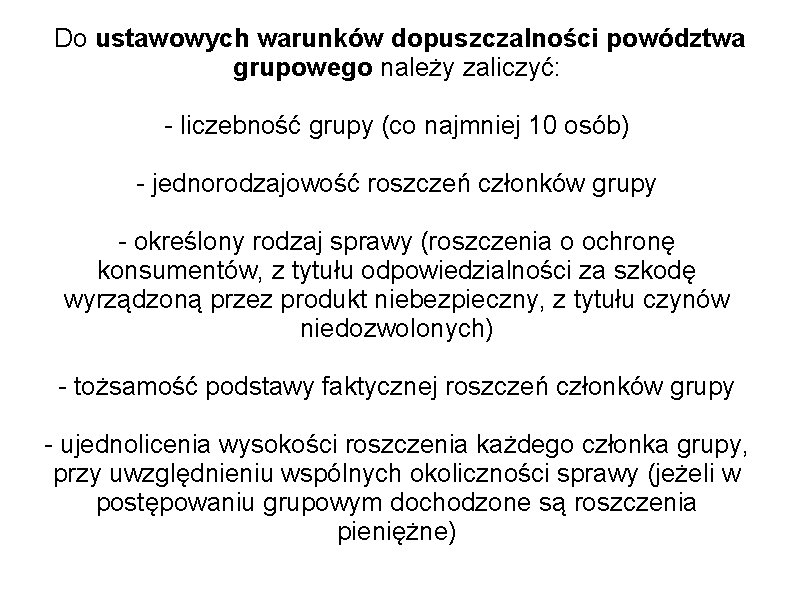 Do ustawowych warunków dopuszczalności powództwa grupowego należy zaliczyć: - liczebność grupy (co najmniej 10