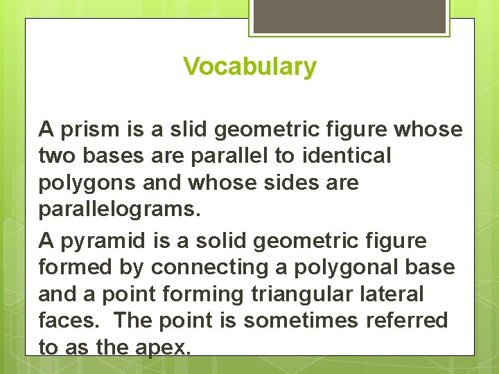 Vocabulary A prism is a slid geometric figure whose two bases are parallel to