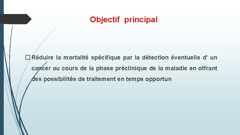 Objectif principal � Réduire la mortalité spécifique par la détection éventuelle d' un cancer