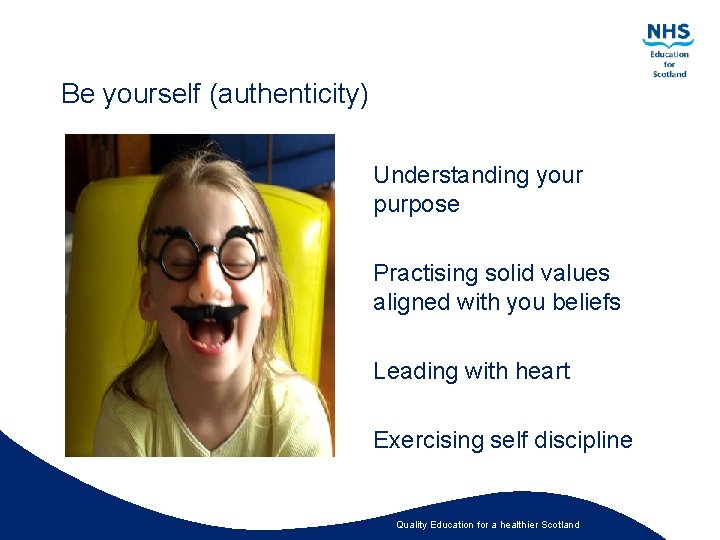 Be yourself (authenticity) Understanding your purpose Practising solid values aligned with you beliefs Leading