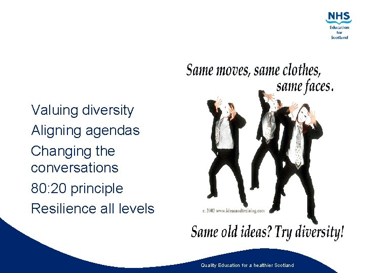 Valuing diversity Aligning agendas Changing the conversations 80: 20 principle Resilience all levels Quality