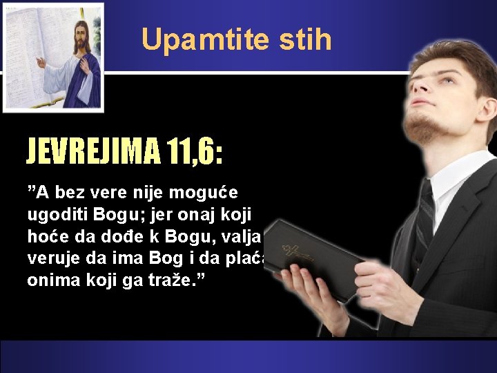 Upamtite stih JEVREJIMA 11, 6: ”A bez vere nije moguće ugoditi Bogu; jer onaj