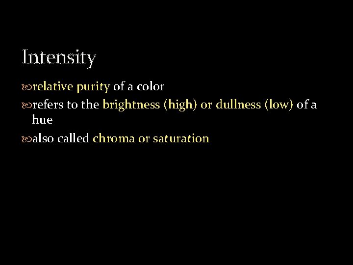 Intensity relative purity of a color refers to the brightness (high) or dullness (low)