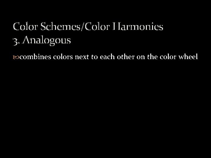 Color Schemes/Color Harmonies 3. Analogous combines colors next to each other on the color
