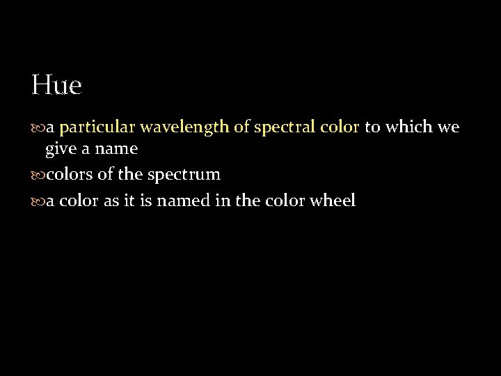 Hue a particular wavelength of spectral color to which we give a name colors