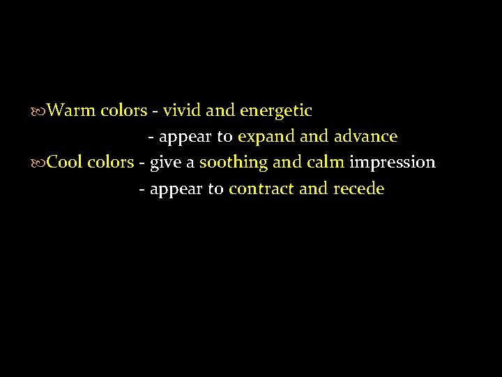  Warm colors - vivid and energetic - appear to expand advance Cool colors