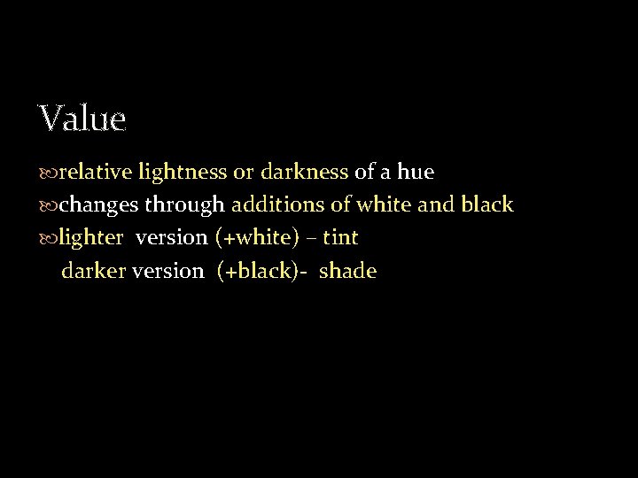 Value relative lightness or darkness of a hue changes through additions of white and