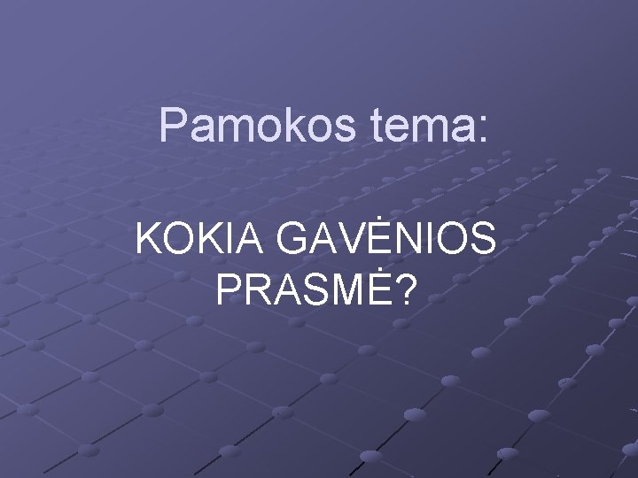 Pamokos tema: KOKIA GAVĖNIOS PRASMĖ? 