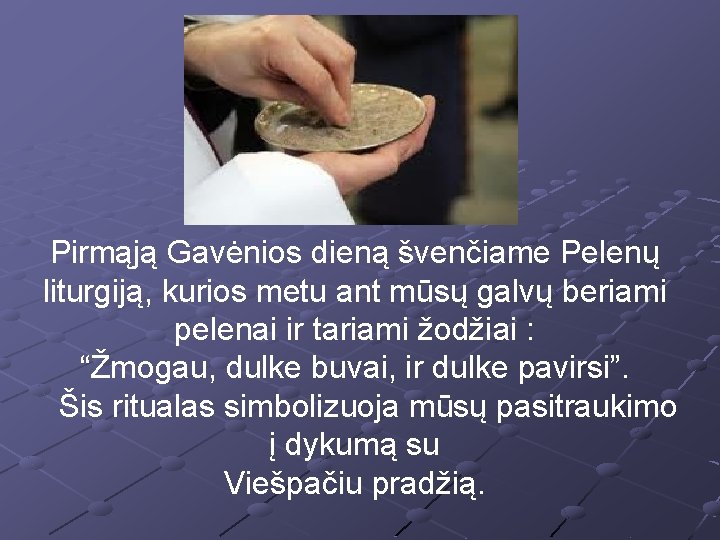 Pirmąją Gavėnios dieną švenčiame Pelenų liturgiją, kurios metu ant mūsų galvų beriami pelenai ir