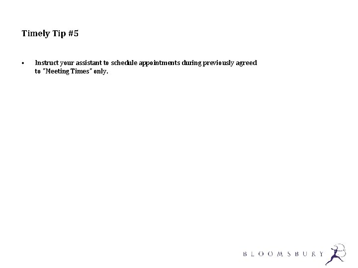 Timely Tip #5 • Instruct your assistant to schedule appointments during previously agreed to