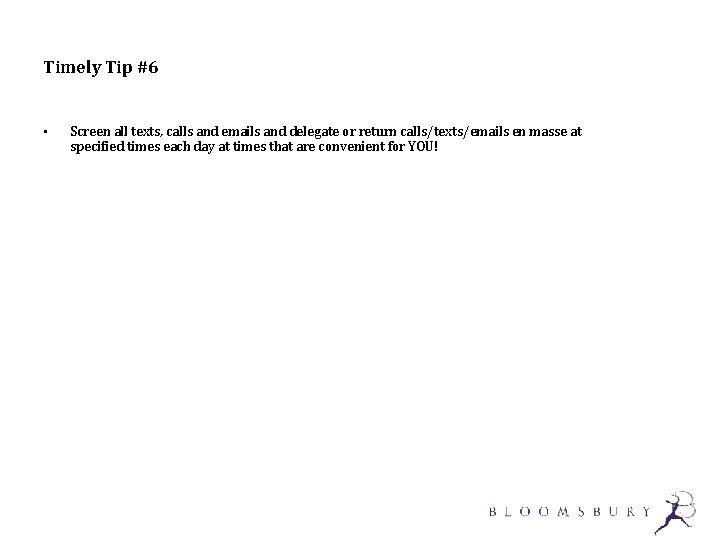 Timely Tip #6 • Screen all texts, calls and emails and delegate or return