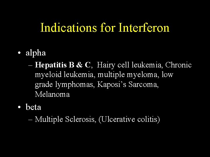 Indications for Interferon • alpha – Hepatitis B & C, Hairy cell leukemia, Chronic Indications for Interferon • alpha – Hepatitis B & C, Hairy cell leukemia, Chronic
