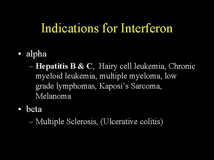 Indications for Interferon • alpha – Hepatitis B & C, Hairy cell leukemia, Chronic