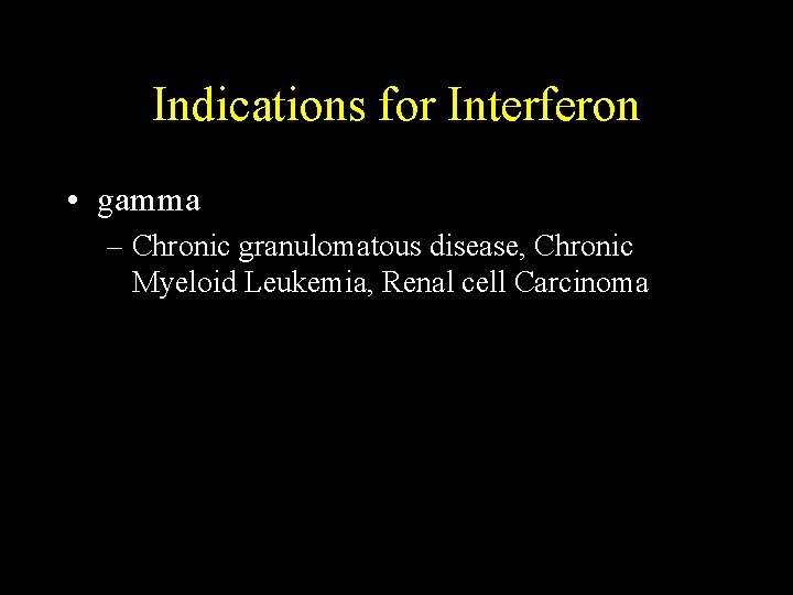 Indications for Interferon • gamma – Chronic granulomatous disease, Chronic Myeloid Leukemia, Renal cell