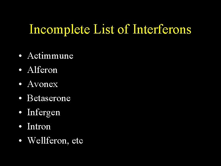 Incomplete List of Interferons • • Actimmune Alferon Avonex Betaserone Infergen Intron Wellferon, etc