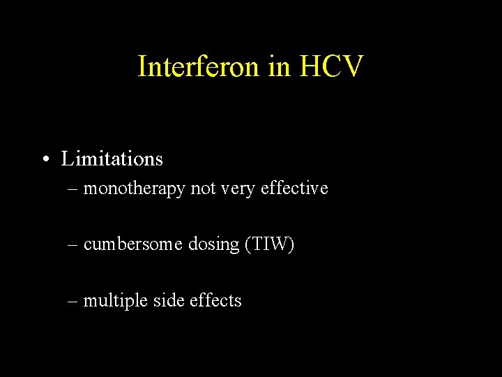 Interferon in HCV • Limitations – monotherapy not very effective – cumbersome dosing (TIW)