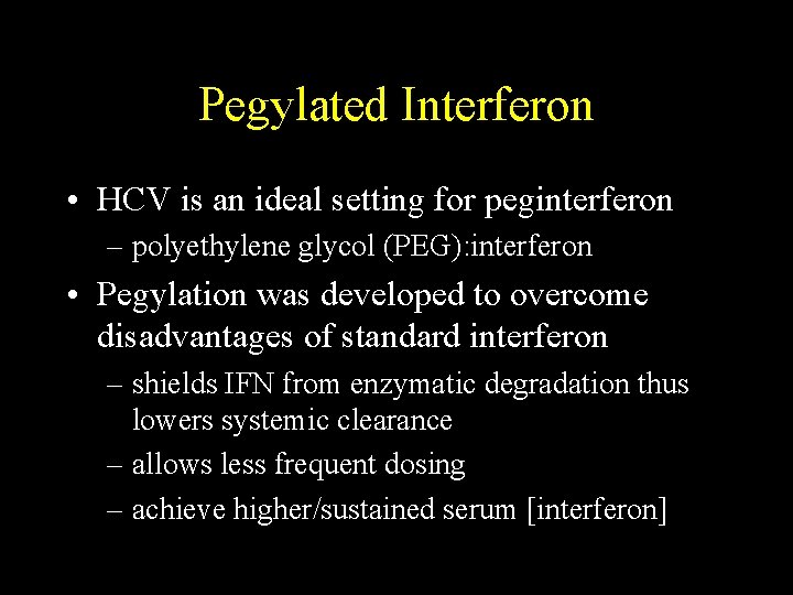 Pegylated Interferon • HCV is an ideal setting for peginterferon – polyethylene glycol (PEG):