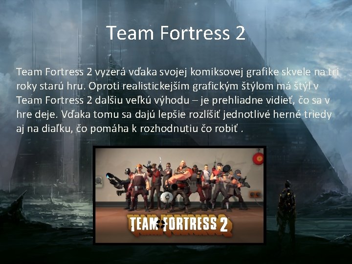 Team Fortress 2 vyzerá vďaka svojej komiksovej grafike skvele na tri roky starú hru. Team Fortress 2 vyzerá vďaka svojej komiksovej grafike skvele na tri roky starú hru.