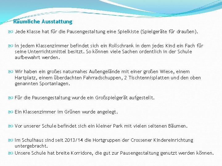 Räumliche Ausstattung Jede Klasse hat für die Pausengestaltung eine Spielkiste (Spielgeräte für draußen). In