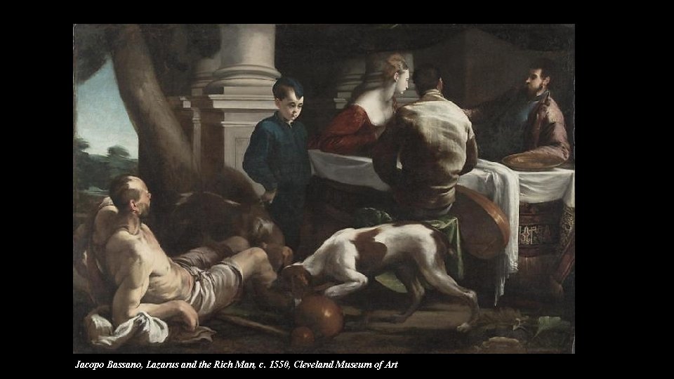 Jacopo Bassano, Lazarus and the Rich Man, c. 1550, Cleveland Museum of Art Jacopo Bassano, Lazarus and the Rich Man, c. 1550, Cleveland Museum of Art