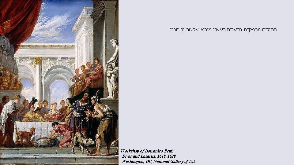התמונה מתמקדת בסעודת העשיר וגירוש אלעזר מן הבית Workshop of Domenico Fetti, Dives התמונה מתמקדת בסעודת העשיר וגירוש אלעזר מן הבית Workshop of Domenico Fetti, Dives
