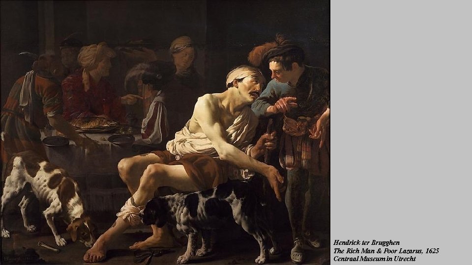 Hendrick ter Brugghen The Rich Man & Poor Lazarus, 1625 Centraal Museum in Utrecht Hendrick ter Brugghen The Rich Man & Poor Lazarus, 1625 Centraal Museum in Utrecht