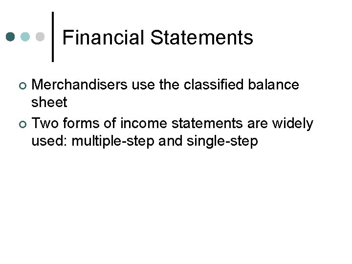 Financial Statements Merchandisers use the classified balance sheet ¢ Two forms of income statements