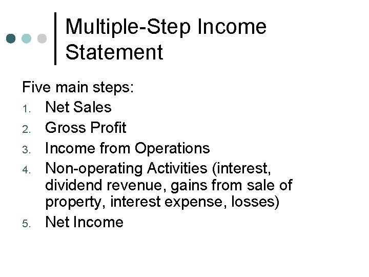 Multiple-Step Income Statement Five main steps: 1. Net Sales 2. Gross Profit 3. Income
