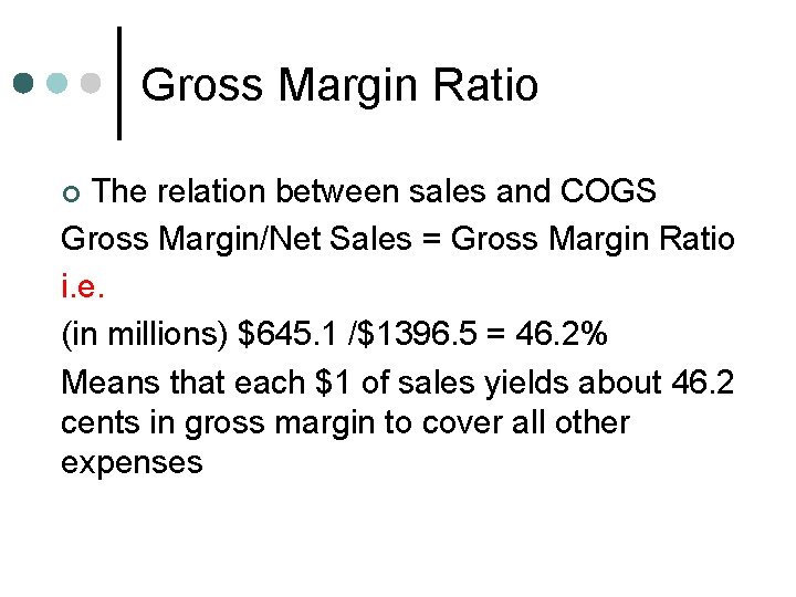 Gross Margin Ratio The relation between sales and COGS Gross Margin/Net Sales = Gross