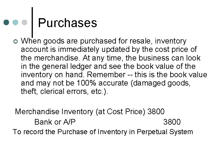 Purchases ¢ When goods are purchased for resale, inventory account is immediately updated by