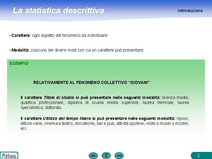 La statistica descrittiva Introduzione • Carattere: ogni aspetto del fenomeno da individuare • Modalità: