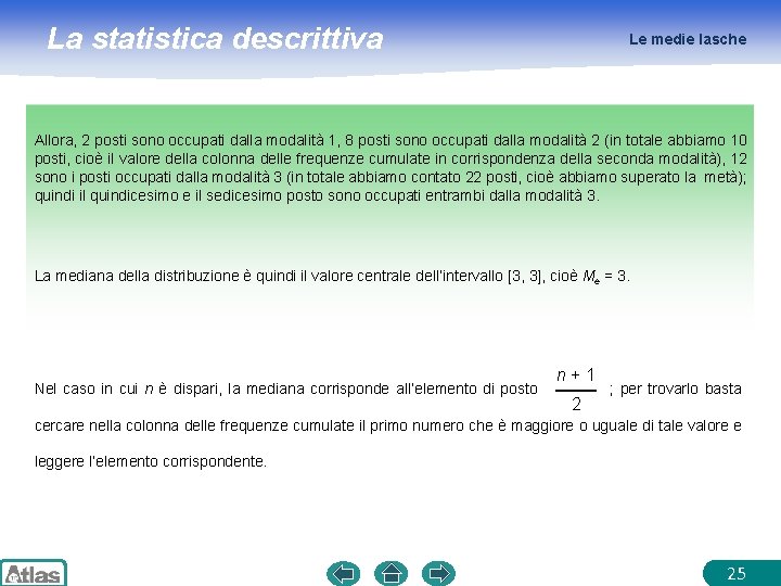 La statistica descrittiva Le medie lasche Allora, 2 posti sono occupati dalla modalità 1,