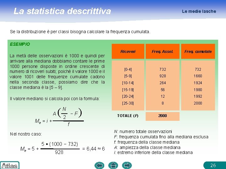 La statistica descrittiva Le medie lasche Se la distribuzione è per classi bisogna calcolare