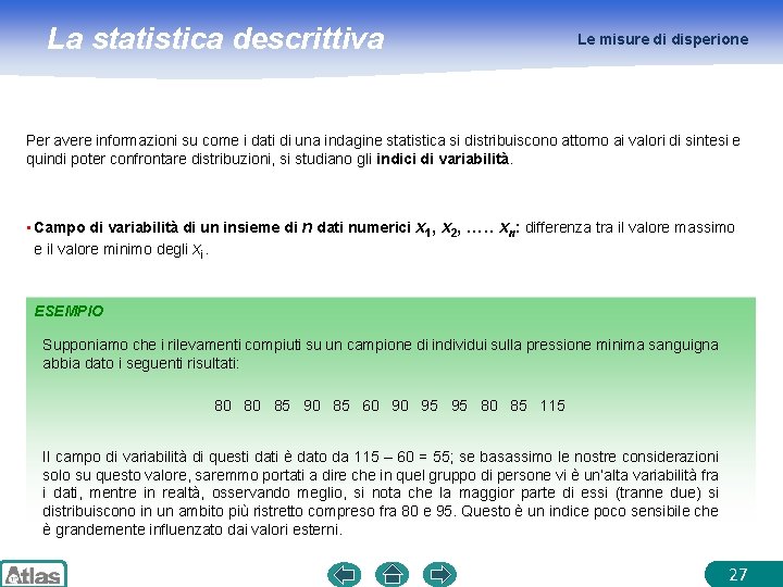 La statistica descrittiva Le misure di disperione Per avere informazioni su come i dati