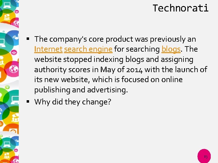 Technorati The company's core product was previously an Internet search engine for searching blogs.