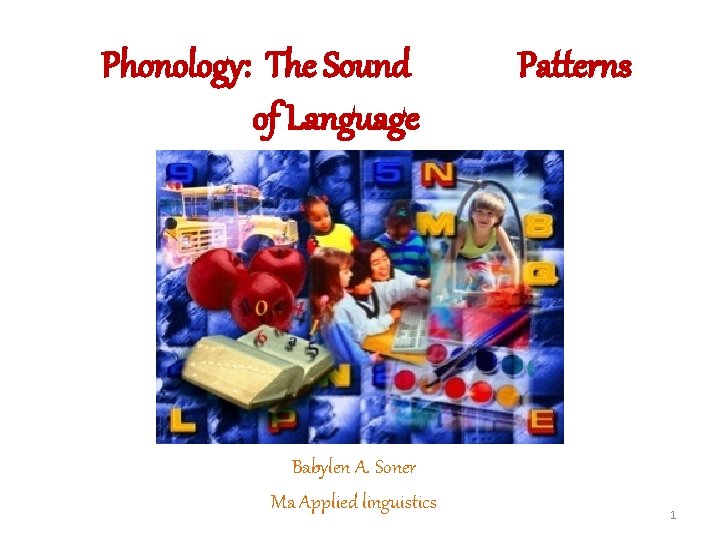 Phonology: The Sound of Language Babylen A. Soner Ma Applied linguistics Patterns 1 