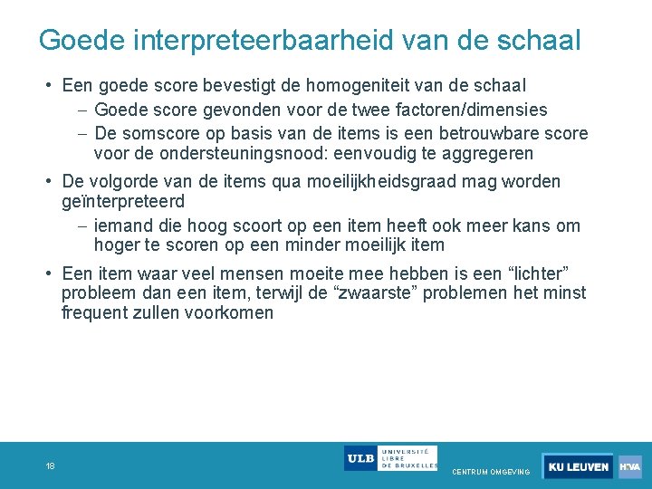 Goede interpreteerbaarheid van de schaal • Een goede score bevestigt de homogeniteit van de Goede interpreteerbaarheid van de schaal • Een goede score bevestigt de homogeniteit van de
