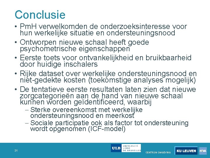 Conclusie • Pm. H verwelkomden de onderzoeksinteresse voor hun werkelijke situatie en ondersteuningsnood • Conclusie • Pm. H verwelkomden de onderzoeksinteresse voor hun werkelijke situatie en ondersteuningsnood •