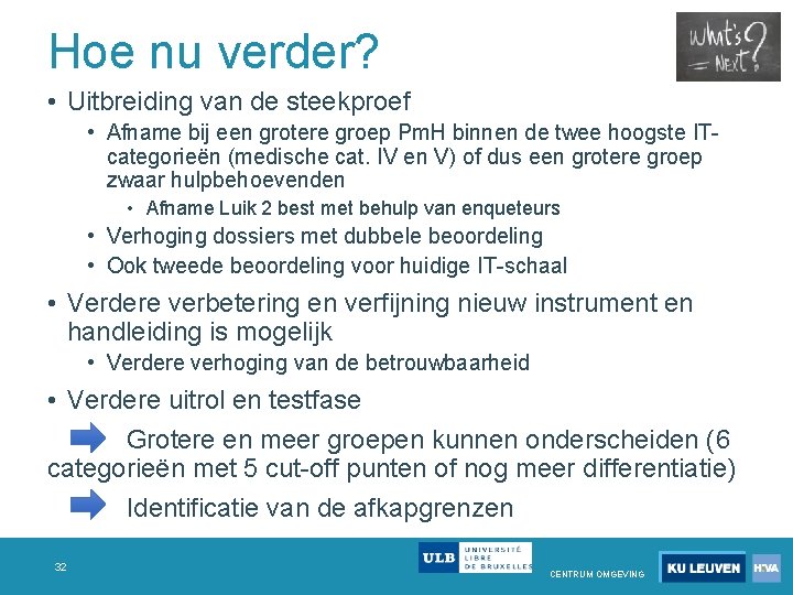 Hoe nu verder? • Uitbreiding van de steekproef • Afname bij een grotere groep Hoe nu verder? • Uitbreiding van de steekproef • Afname bij een grotere groep