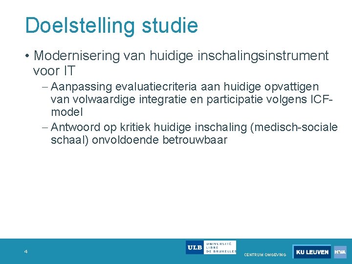 Doelstelling studie • Modernisering van huidige inschalingsinstrument voor IT Aanpassing evaluatiecriteria aan huidige opvattigen Doelstelling studie • Modernisering van huidige inschalingsinstrument voor IT Aanpassing evaluatiecriteria aan huidige opvattigen