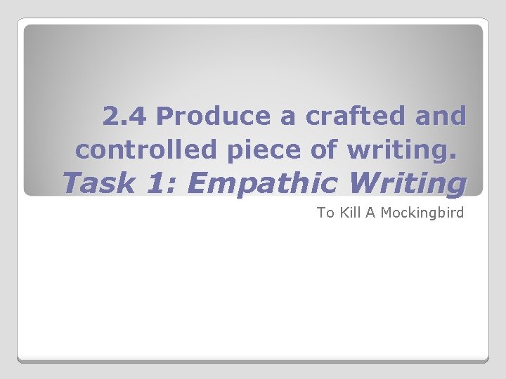 2. 4 Produce a crafted and controlled piece of writing. Task 1: Empathic Writing
