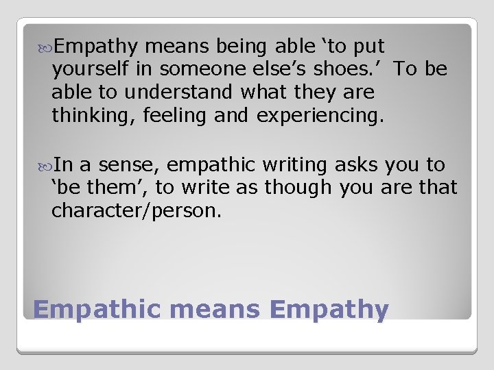  Empathy means being able ‘to put yourself in someone else’s shoes. ’ To