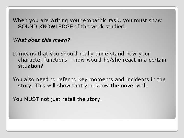 When you are writing your empathic task, you must show SOUND KNOWLEDGE of the