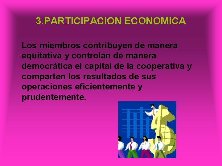 3. PARTICIPACION ECONOMICA Los miembros contribuyen de manera equitativa y controlan de manera democrática