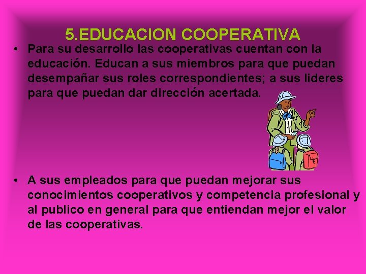 5. EDUCACION COOPERATIVA • Para su desarrollo las cooperativas cuentan con la educación. Educan