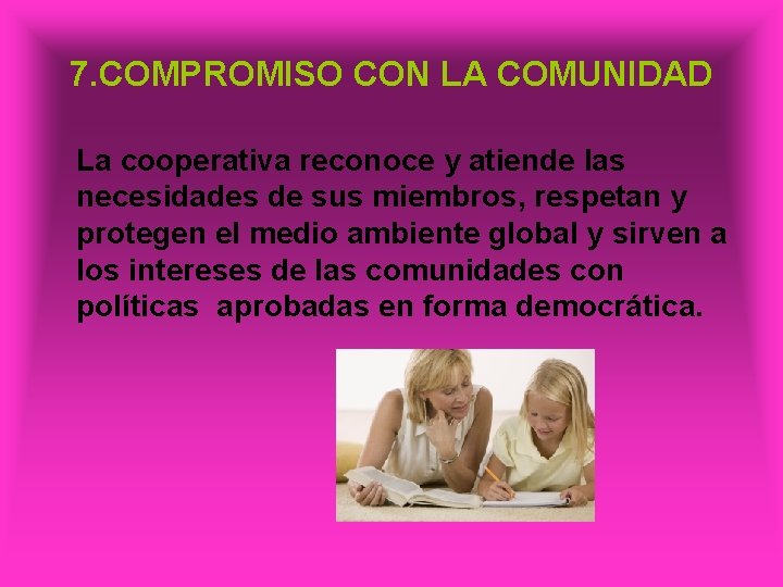 7. COMPROMISO CON LA COMUNIDAD La cooperativa reconoce y atiende las necesidades de sus