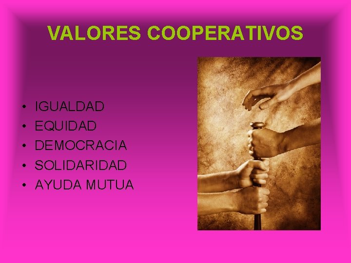 VALORES COOPERATIVOS • IGUALDAD • EQUIDAD • DEMOCRACIA • SOLIDARIDAD • AYUDA MUTUA 